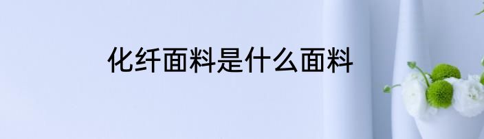 化纤面料是什么面料