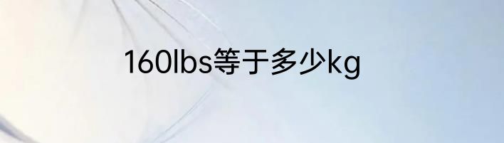 160lbs等于多少kg