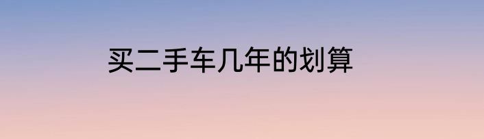 买二手车几年的划算
