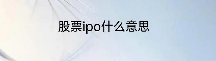 股票ipo什么意思