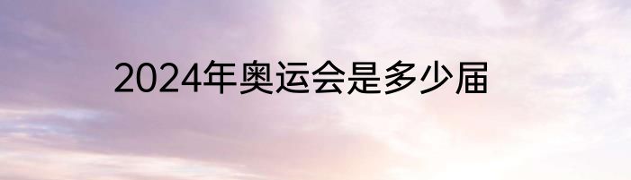 2024年奥运会是多少届