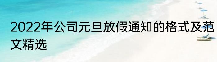 2022年公司元旦放假通知的格式及范文精选