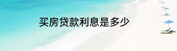 买房贷款利息是多少