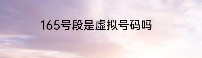 165号段是虚拟号码吗