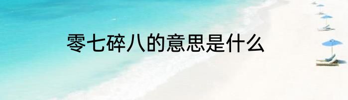 零七碎八的意思是什么