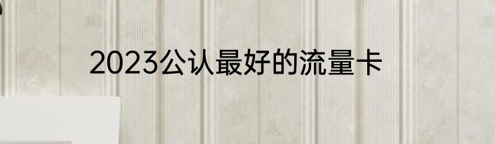 2023公认最好的流量卡