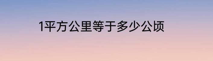 1平方公里等于多少公顷