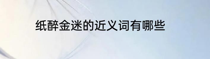 纸醉金迷的近义词有哪些
