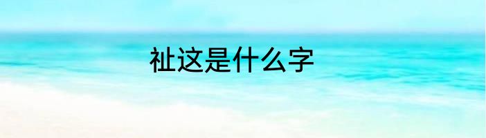 祉这是什么字