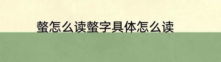 螫怎么读螫字具体怎么读