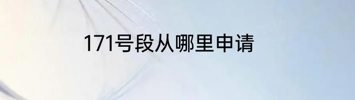 171号段从哪里申请