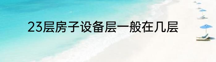 23层房子设备层一般在几层
