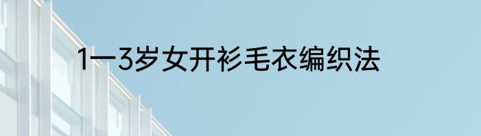 1一3岁女开衫毛衣编织法