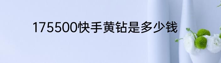 175500快手黄钻是多少钱