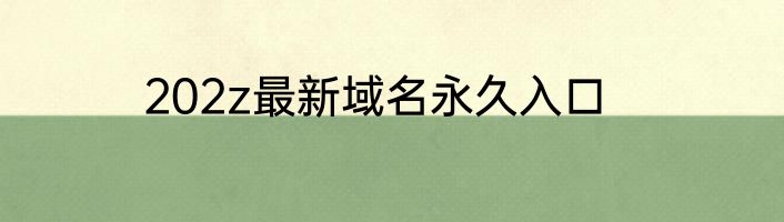 202z最新域名永久入口