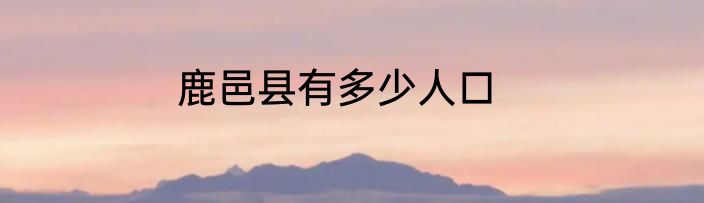鹿邑县有多少人口