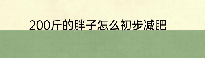 200斤的胖子怎么初步减肥