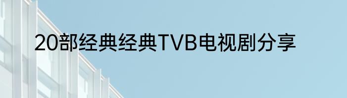 20部经典经典TVB电视剧分享