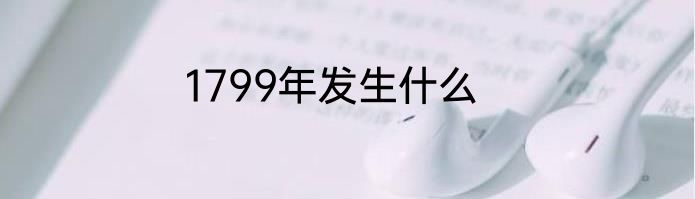 1799年发生什么