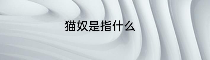 猫奴是指什么