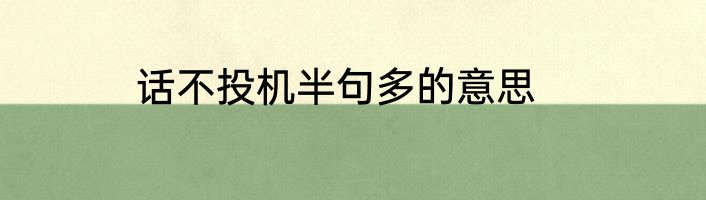 话不投机半句多的意思