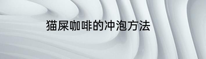 猫屎咖啡的冲泡方法