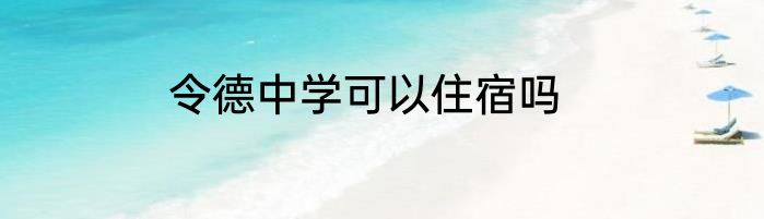 令德中学可以住宿吗