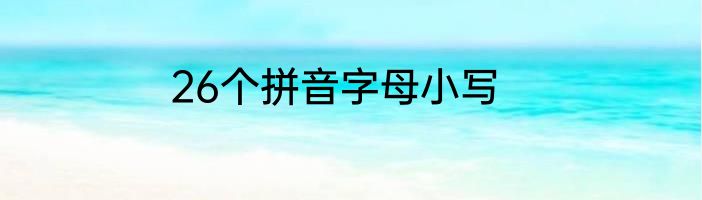 26个拼音字母小写