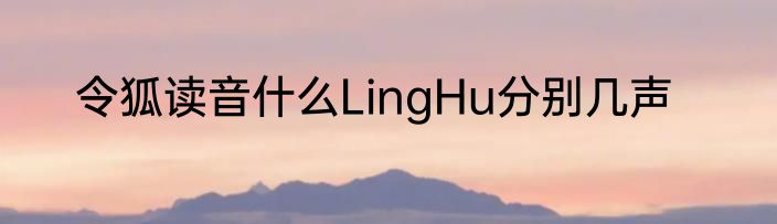 令狐读音什么LingHu分别几声