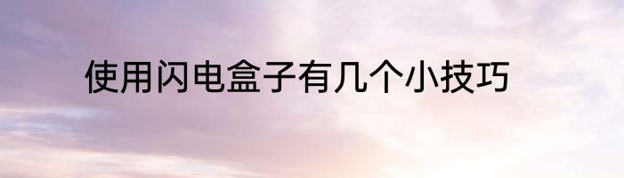 使用闪电盒子有几个小技巧