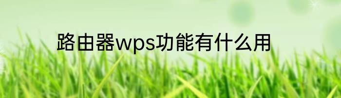 路由器wps功能有什么用