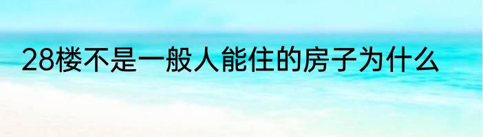 28楼不是一般人能住的房子为什么