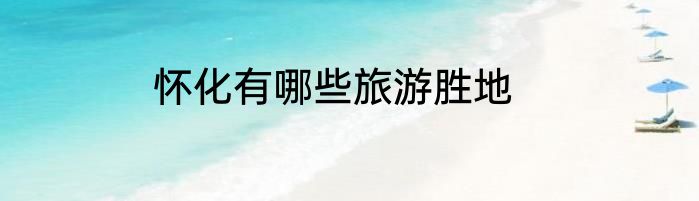 怀化有哪些旅游胜地