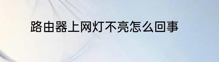 路由器上网灯不亮怎么回事