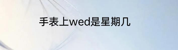 手表上wed是星期几