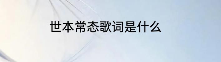 世本常态歌词是什么