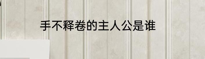 手不释卷的主人公是谁