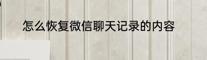 怎么恢复微信聊天记录的内容