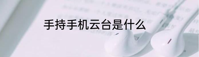 手持手机云台是什么