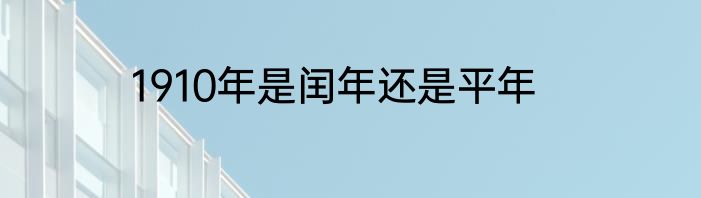 1910年是闰年还是平年