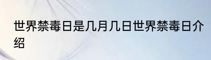 世界禁毒日是几月几日世界禁毒日介绍