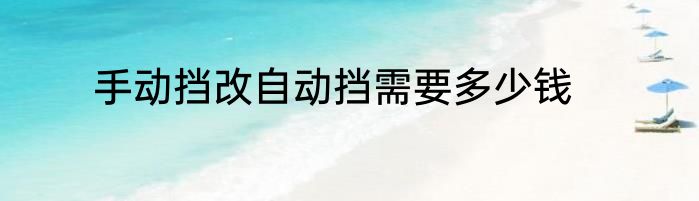 手动挡改自动挡需要多少钱
