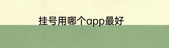 挂号用哪个app最好