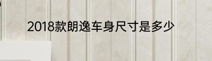 2018款朗逸车身尺寸是多少