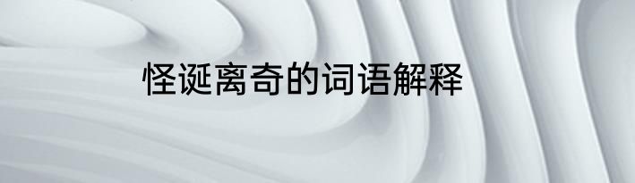 怪诞离奇的词语解释