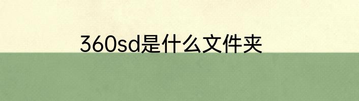 360sd是什么文件夹