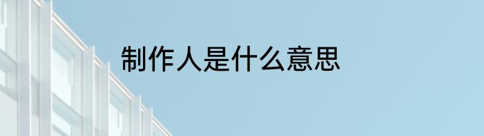 制作人是什么意思