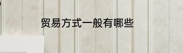 贸易方式一般有哪些