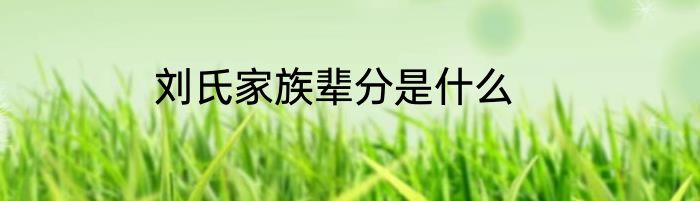 刘氏家族辈分是什么