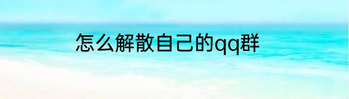 怎么解散自己的qq群